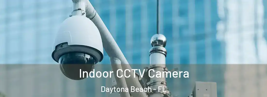 Indoor CCTV Camera Daytona Beach - FL